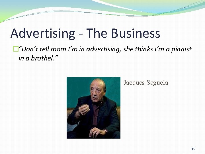 Advertising - The Business �“Don’t tell mom I’m in advertising, she thinks I’m a Advertising - The Business �“Don’t tell mom I’m in advertising, she thinks I’m a