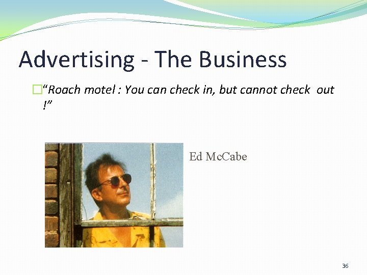 Advertising - The Business �“Roach motel : You can check in, but cannot check Advertising - The Business �“Roach motel : You can check in, but cannot check