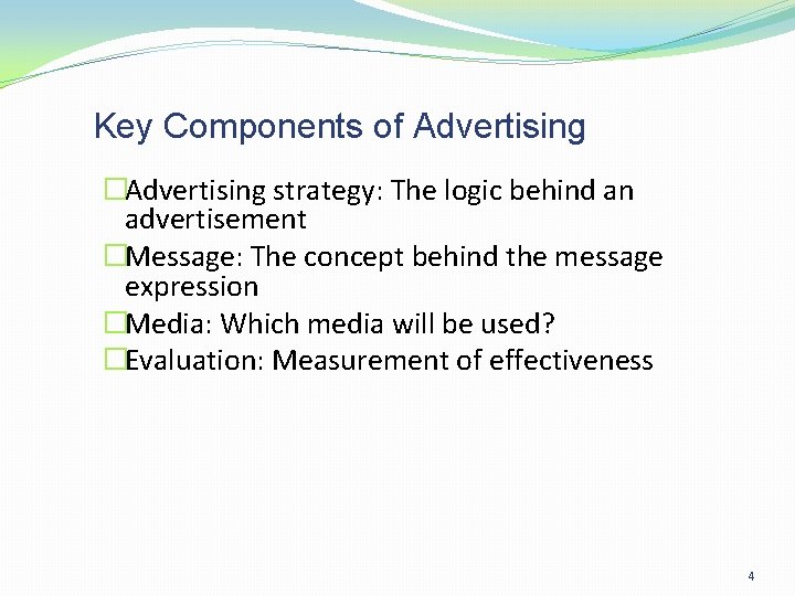 Key Components of Advertising �Advertising strategy: The logic behind an advertisement �Message: The concept Key Components of Advertising �Advertising strategy: The logic behind an advertisement �Message: The concept