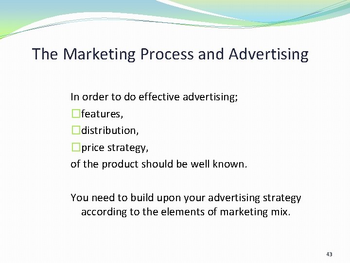 The Marketing Process and Advertising In order to do effective advertising; �features, �distribution, �price The Marketing Process and Advertising In order to do effective advertising; �features, �distribution, �price