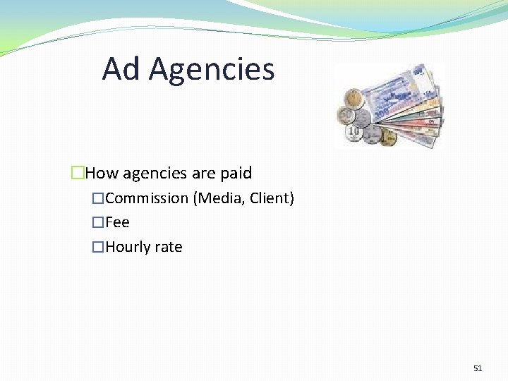 Ad Agencies �How agencies are paid �Commission (Media, Client) �Fee �Hourly rate 51 Ad Agencies �How agencies are paid �Commission (Media, Client) �Fee �Hourly rate 51