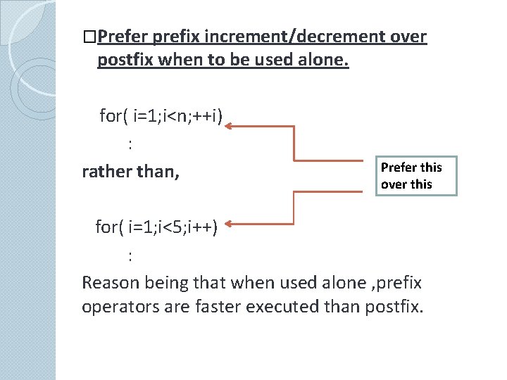 �Prefer prefix increment/decrement over postfix when to be used alone. for( i=1; i<n; ++i)