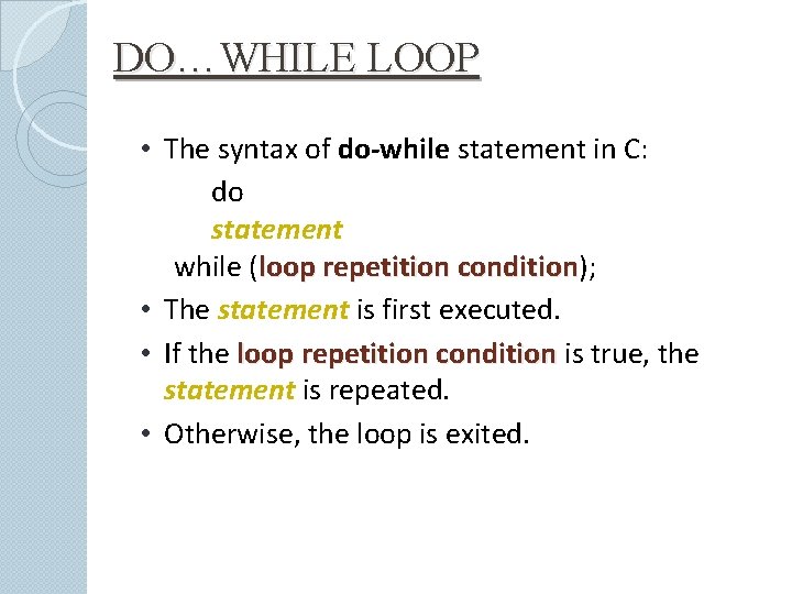 DO…WHILE LOOP • The syntax of do-while statement in C: do statement while (loop