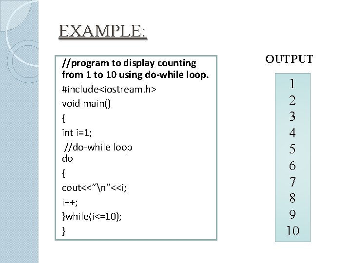 EXAMPLE: //program to display counting from 1 to 10 using do-while loop. #include<iostream. h>