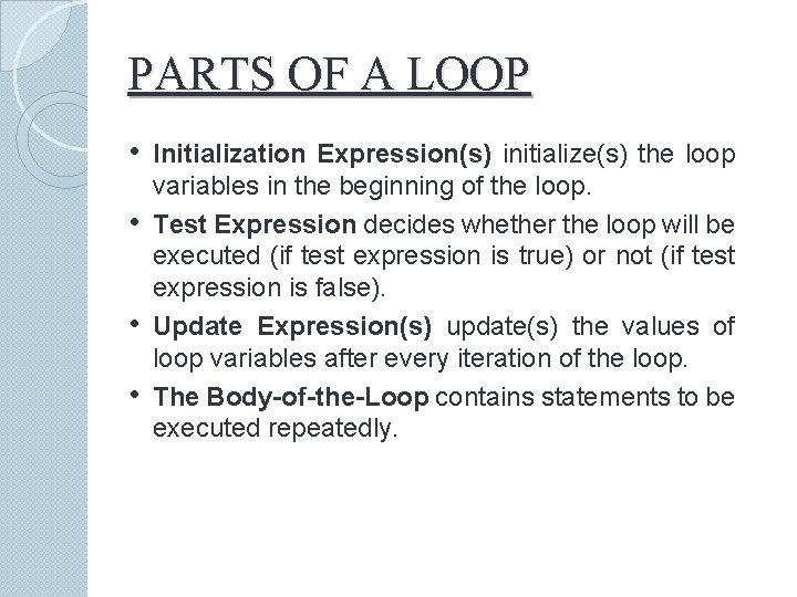 PARTS OF A LOOP • Initialization Expression(s) initialize(s) the loop • • • variables