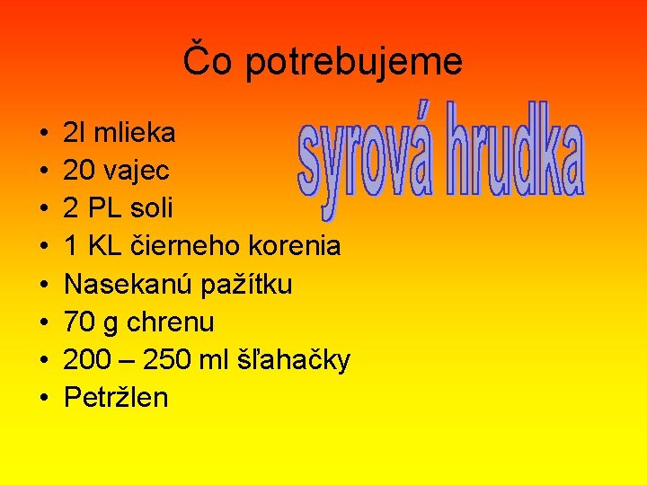 Čo potrebujeme • • 2 l mlieka 20 vajec 2 PL soli 1 KL