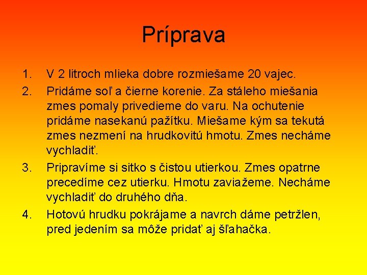 Príprava 1. 2. 3. 4. V 2 litroch mlieka dobre rozmiešame 20 vajec. Pridáme