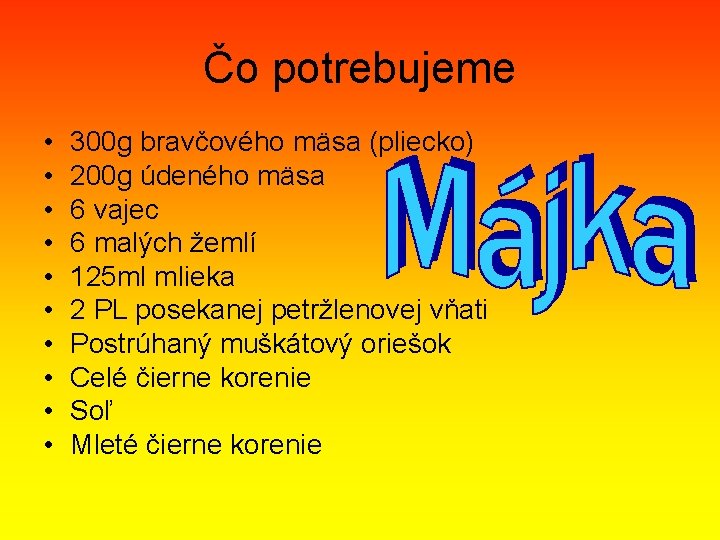 Čo potrebujeme • • • 300 g bravčového mäsa (pliecko) 200 g údeného mäsa