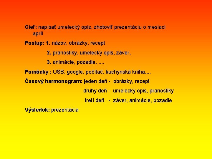 Cieľ: napísať umelecký opis, zhotoviť prezentáciu o mesiaci apríl Postup: 1. názov, obrázky, recept