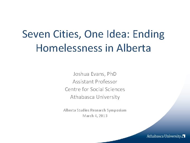 Seven Cities, One Idea: Ending Homelessness in Alberta Joshua Evans, Ph. D Assistant Professor