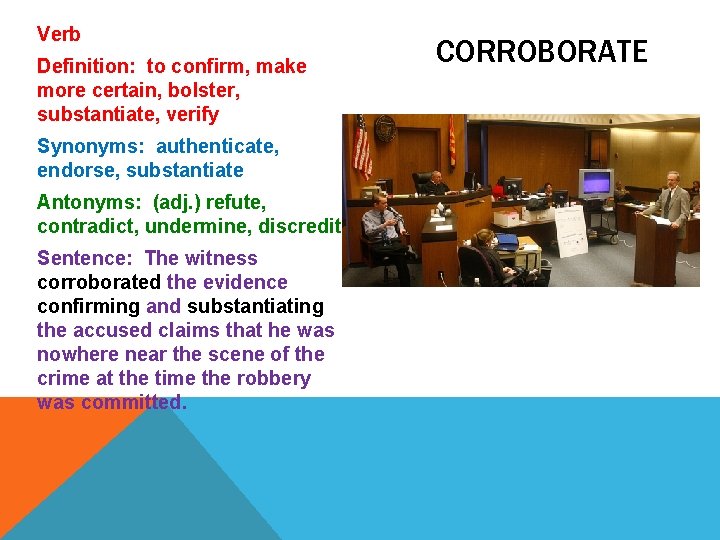 Verb Definition: to confirm, make more certain, bolster, substantiate, verify Synonyms: authenticate, endorse, substantiate Verb Definition: to confirm, make more certain, bolster, substantiate, verify Synonyms: authenticate, endorse, substantiate