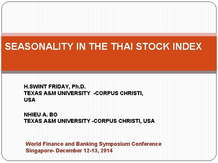 SEASONALITY IN THE THAI STOCK INDEX H. SWINT FRIDAY, Ph. D. TEXAS A&M UNIVERSITY