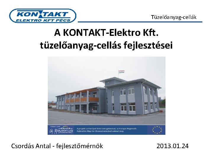 Tüzelőanyag-cellák A KONTAKT-Elektro Kft. tüzelőanyag-cellás fejlesztései Csordás Antal - fejlesztőmérnök 2013. 01. 24 