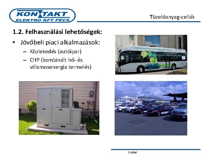 Tüzelőanyag-cellák 1. 2. Felhasználási lehetőségek: • Jövőbeli piaci alkalmazások: – Közlekedés (autóipar) – CHP