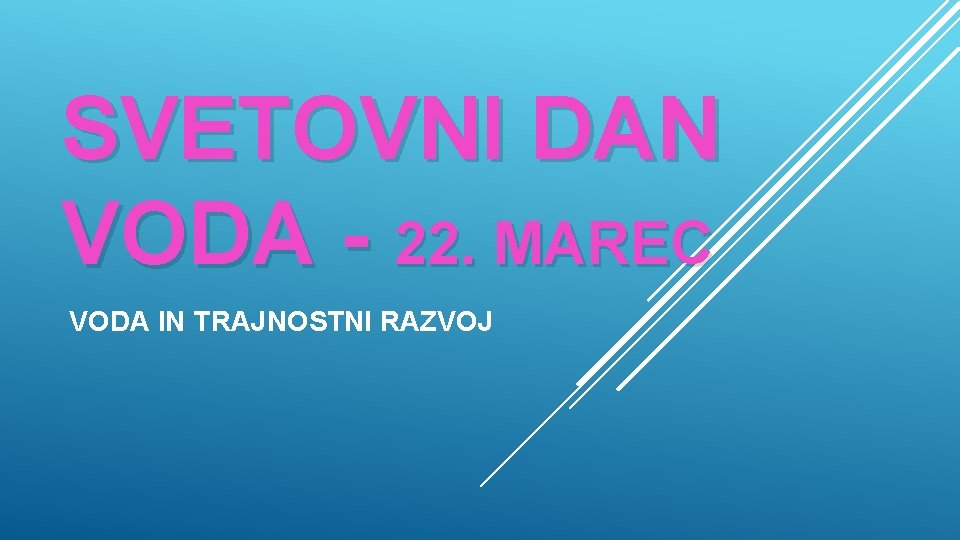 SVETOVNI DAN VODA - 22. MAREC VODA IN TRAJNOSTNI RAZVOJ 