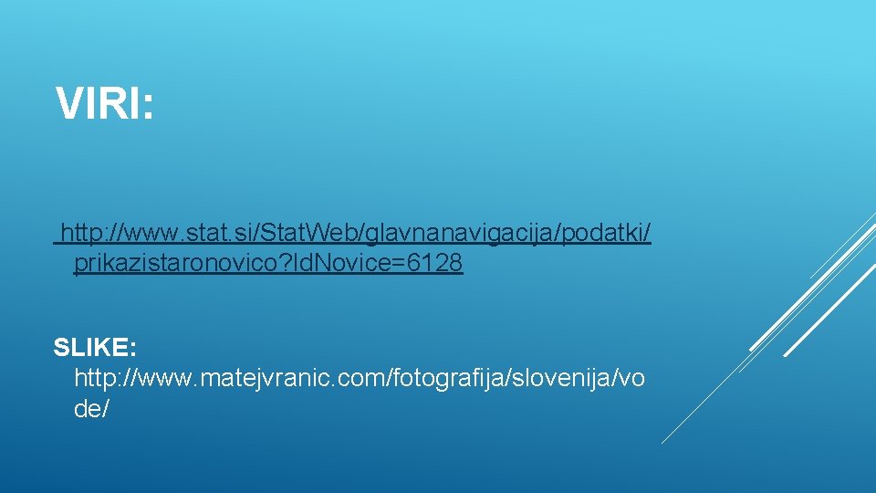 VIRI: http: //www. stat. si/Stat. Web/glavnanavigacija/podatki/ prikazistaronovico? Id. Novice=6128 SLIKE: http: //www. matejvranic. com/fotografija/slovenija/vo