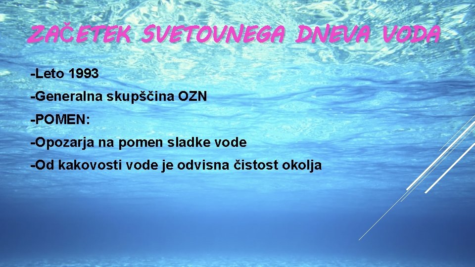 ZAČETEK SVETOVNEGA DNEVA VODA -Leto 1993 -Generalna skupščina OZN -POMEN: -Opozarja na pomen sladke