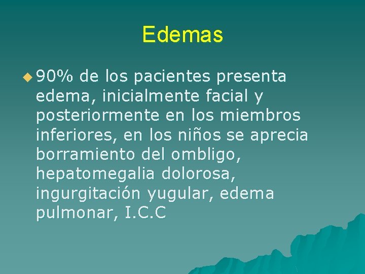 Edemas u 90% de los pacientes presenta edema, inicialmente facial y posteriormente en los