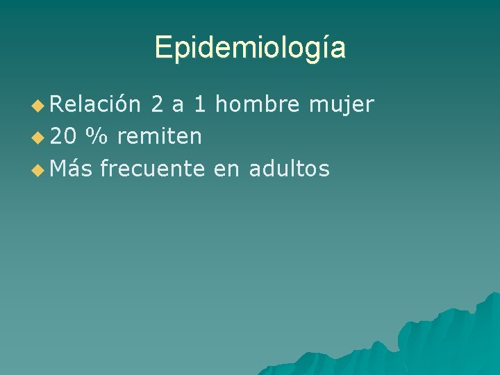 Epidemiología u Relación 2 a 1 hombre mujer u 20 % remiten u Más