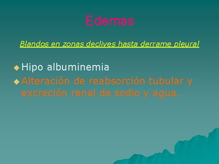 Edemas Blandos en zonas declives hasta derrame pleural u Hipo albuminemia u Alteración de