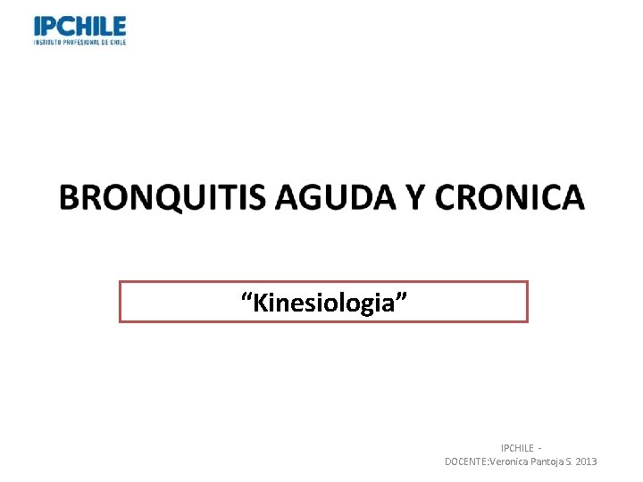 “Kinesiologia” IPCHILE - DOCENTE: Veronica Pantoja S. 2013 