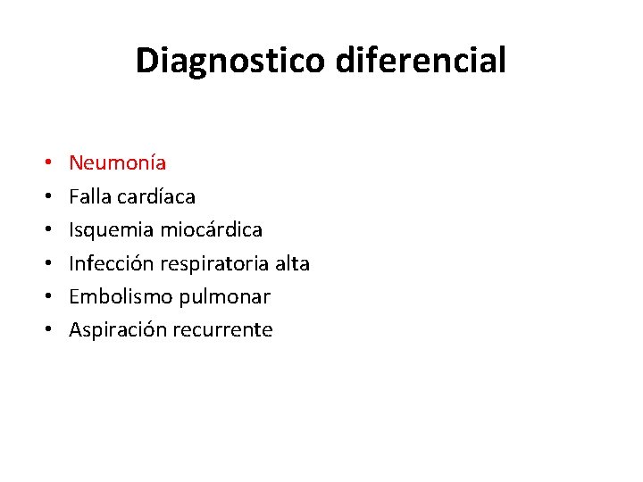 Diagnostico diferencial • • • Neumonía Falla cardíaca Isquemia miocárdica Infección respiratoria alta Embolismo