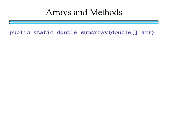 Arrays and Methods public static double sum. Array(double[] arr) 