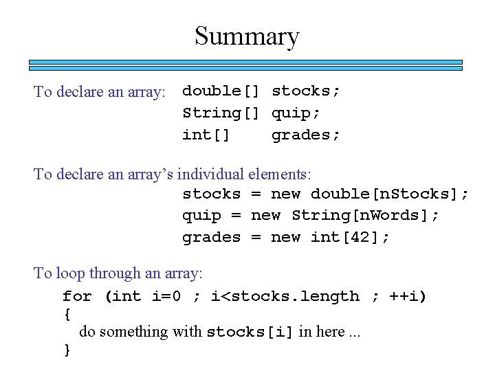 Summary To declare an array: double[] stocks; String[] quip; int[] grades; To declare an