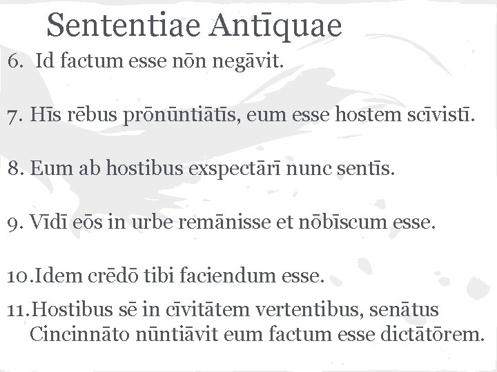 Sententiae Antīquae 6. Id factum esse nōn negāvit. 7. Hīs rēbus prōnūntiātīs, eum esse