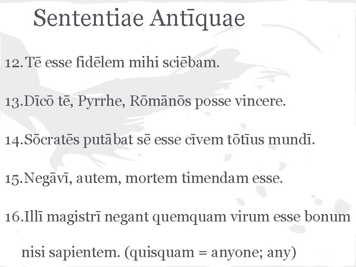 Sententiae Antīquae 12. Tē esse fidēlem mihi sciēbam. 13. Dīcō tē, Pyrrhe, Rōmānōs posse