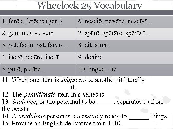 Wheelock 25 Vocabulary 1. ferōx, ferōcis (gen. ) 6. nesciō, nescīre, nescīvī… 2. geminus,