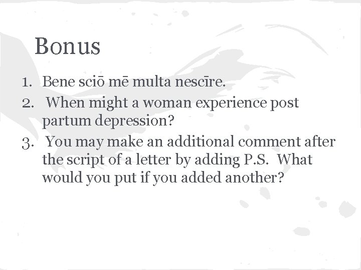 Bonus 1. Bene sciō mē multa nescīre. 2. When might a woman experience post