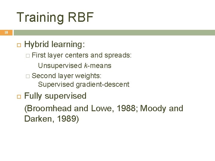 Training RBF 10 Hybrid learning: � First layer centers and spreads: Unsupervised k-means �