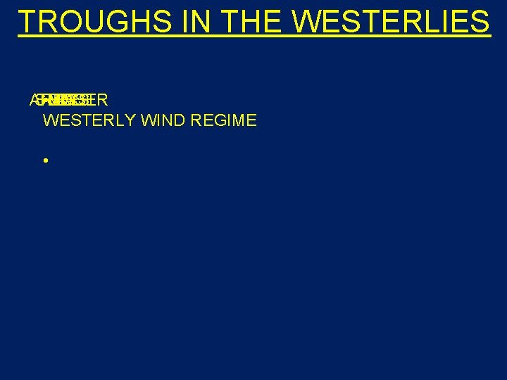 TROUGHS IN THE WESTERLIES AREA STAYS THE • MOST UNDER OF WESTERLY WIND REGIME