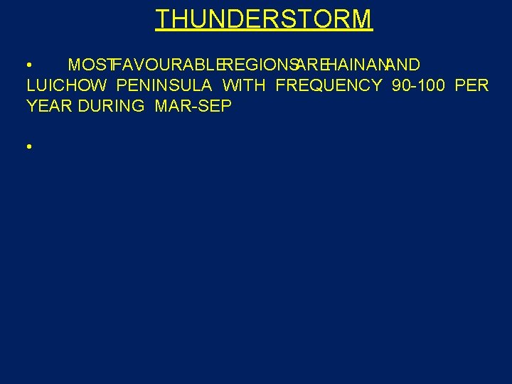 THUNDERSTORM • MOSTFAVOURABLEREGIONSAREHAINANAND LUICHOW PENINSULA WITH FREQUENCY 90 -100 PER YEAR DURING MAR-SEP •