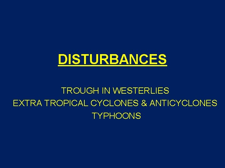 DISTURBANCES TROUGH IN WESTERLIES EXTRA TROPICAL CYCLONES & ANTICYCLONES TYPHOONS 