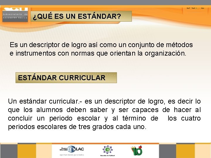 ¿QUÉ ES UN ESTÁNDAR? Es un descriptor de logro así como un conjunto de