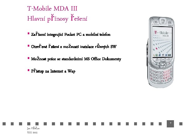 T-Mobile MDA III Hlavní přínosy řešení § Zařízení integrující Pocket PC a mobilní telefon