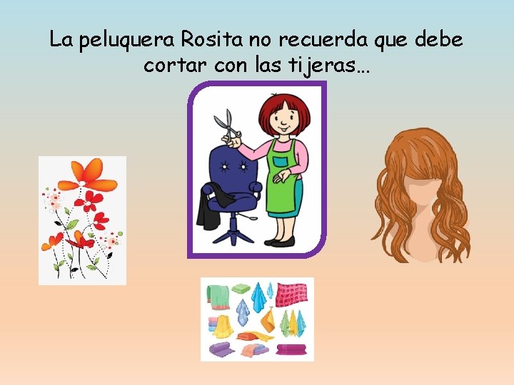 La peluquera Rosita no recuerda que debe cortar con las tijeras… 