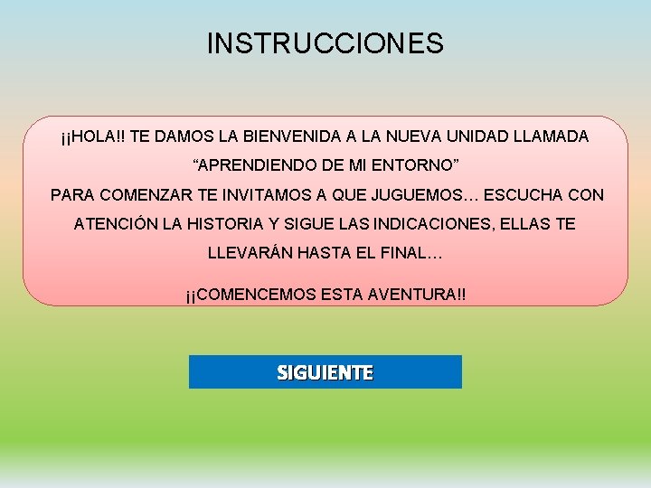 INSTRUCCIONES ¡¡HOLA!! TE DAMOS LA BIENVENIDA A LA NUEVA UNIDAD LLAMADA “APRENDIENDO DE MI