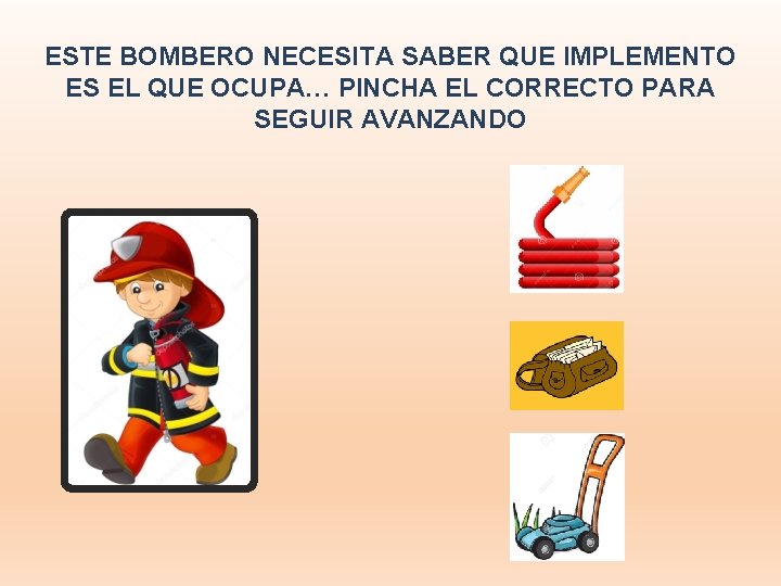 ESTE BOMBERO NECESITA SABER QUE IMPLEMENTO ES EL QUE OCUPA… PINCHA EL CORRECTO PARA