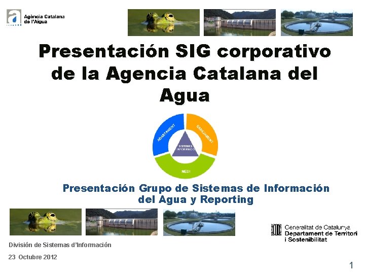 Presentación SIG corporativo de la Agencia Catalana del Agua Presentación Grupo de Sistemas de