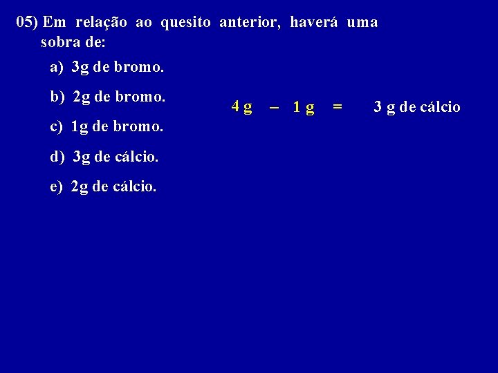 05) Em relação ao quesito anterior, haverá uma sobra de: a) 3 g de