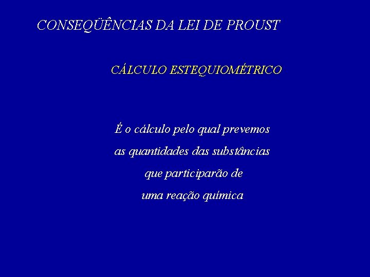 CONSEQÜÊNCIAS DA LEI DE PROUST CÁLCULO ESTEQUIOMÉTRICO É o cálculo pelo qual prevemos as