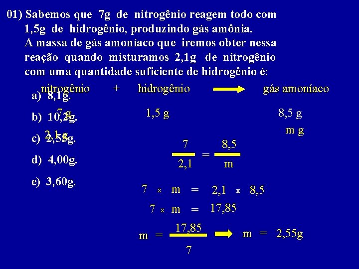 01) Sabemos que 7 g de nitrogênio reagem todo com 1, 5 g de