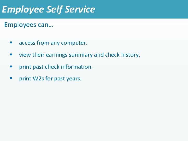 Employee Self Service Employees can… § access from any computer. § view their earnings