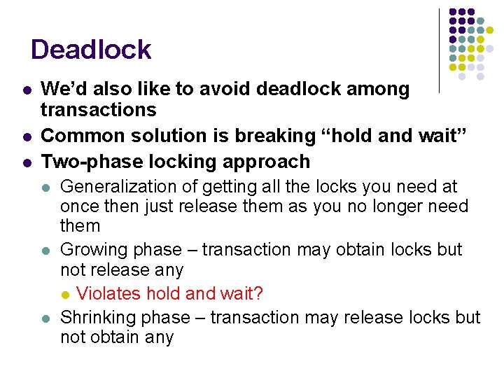 Deadlock l l l We’d also like to avoid deadlock among transactions Common solution