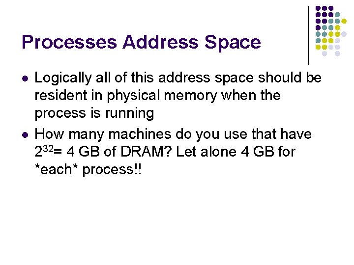 Processes Address Space l l Logically all of this address space should be resident