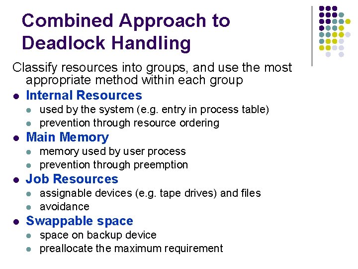 Combined Approach to Deadlock Handling Classify resources into groups, and use the most appropriate