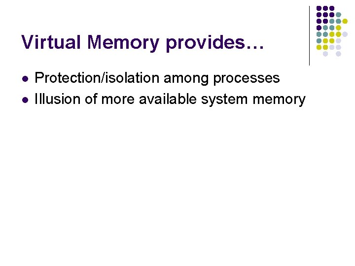 Virtual Memory provides… l l Protection/isolation among processes Illusion of more available system memory